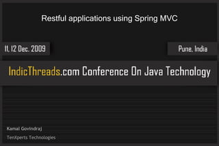 Restful applications using Spring MVC




Kamal Govindraj
TenXperts Technologies
 