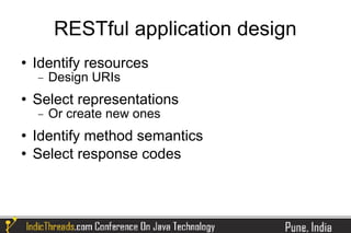 RESTful application design
   Identify resources
    −   Design URIs
   Select representations
    −   Or create new ones
   Identify method semantics
   Select response codes
 