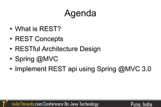 Agenda
   What is REST?
   REST Concepts
   RESTful Architecture Design
   Spring @MVC
   Implement REST api using Spring @MVC 3.0
 