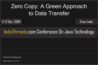 Zero Copy: A Green Approach
to Data Transfer
Pramod B Nagaraja
IBM India Pvt LTD
 