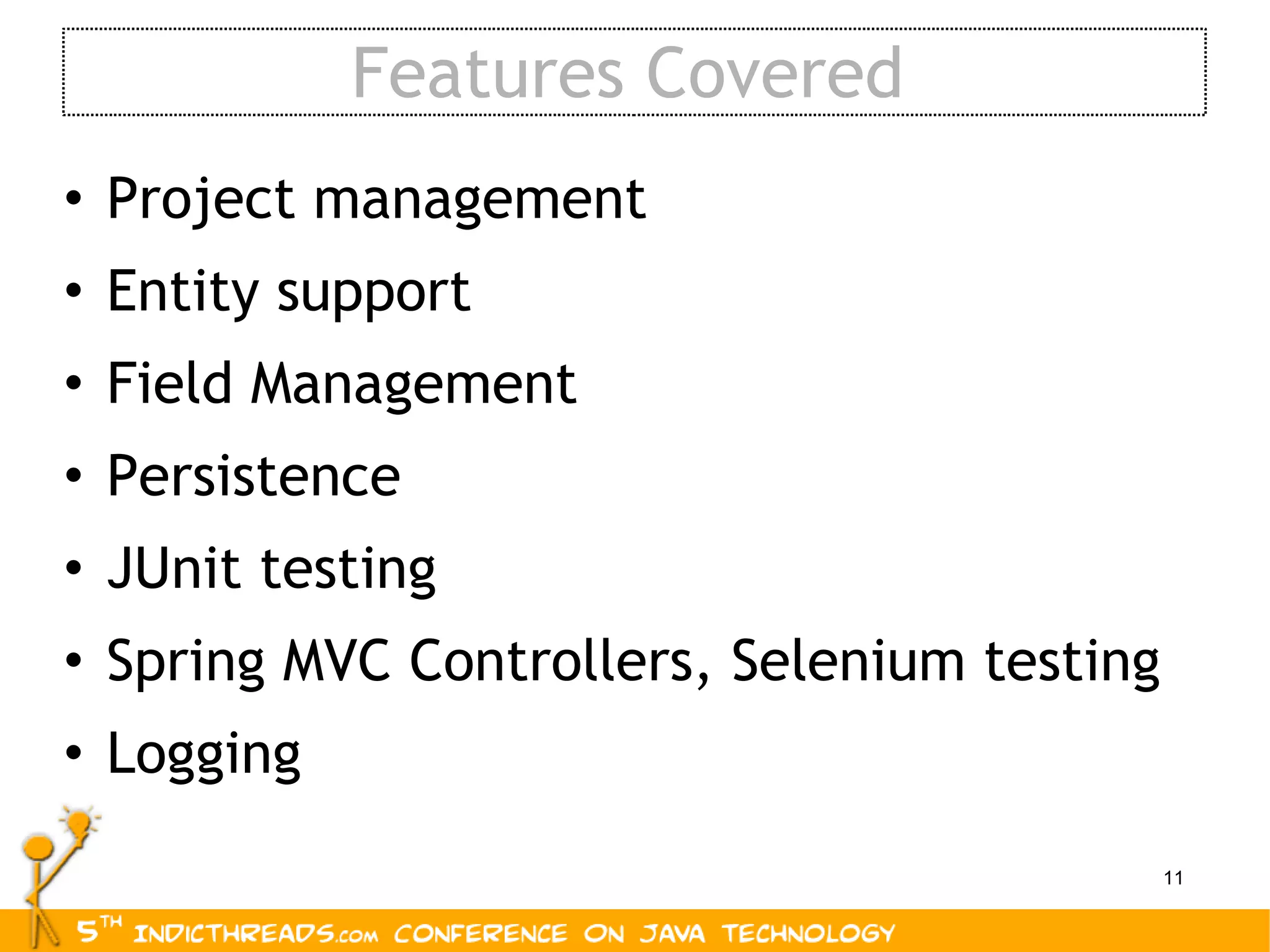 Features Covered Project management Entity support Field Management Persistence JUnit testing Spring MVC Controllers, Selenium testing Logging 