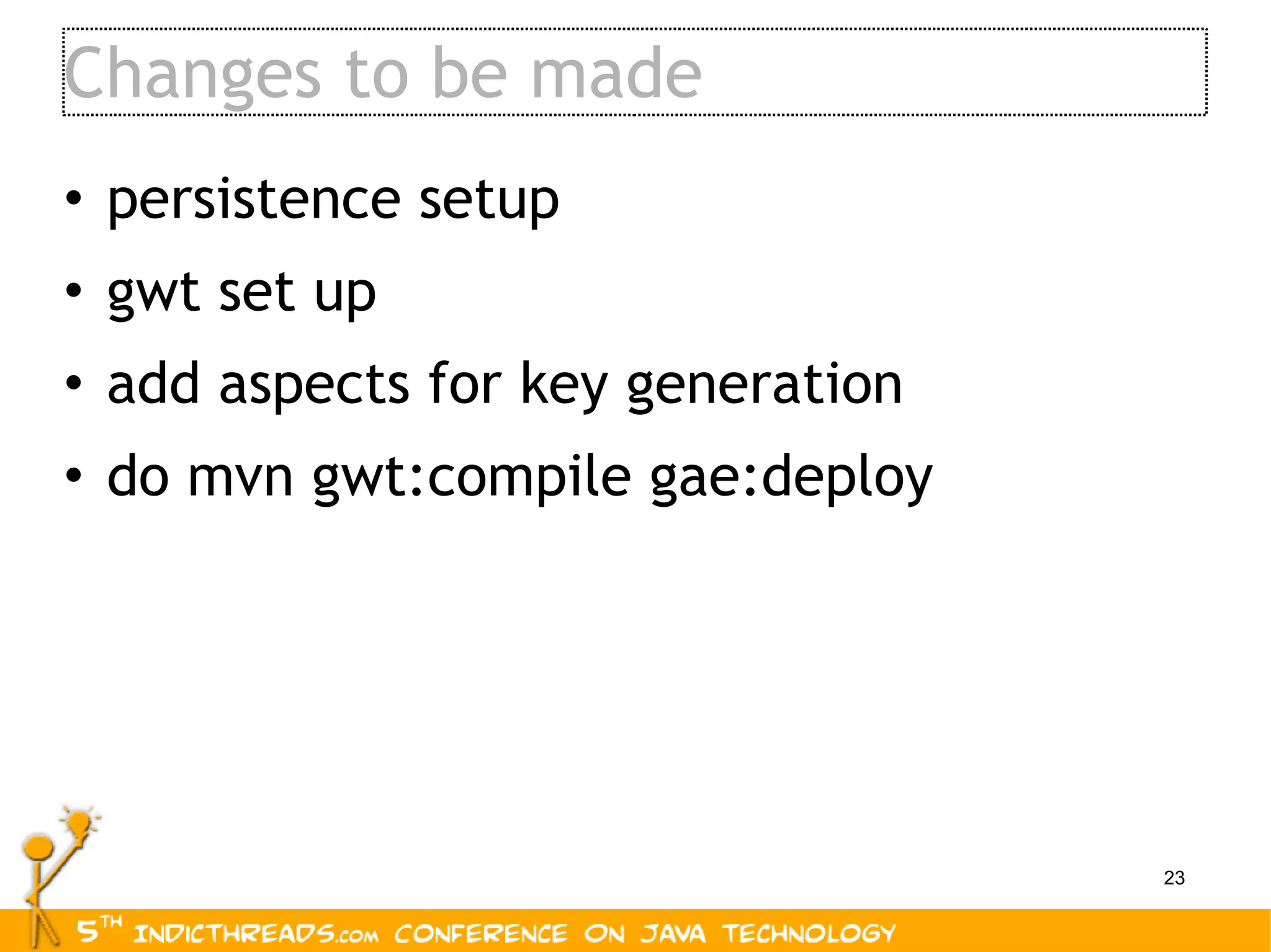 Changes to be made persistence setup gwt set up add aspects for key generation do mvn gwt:compile gae:deploy 