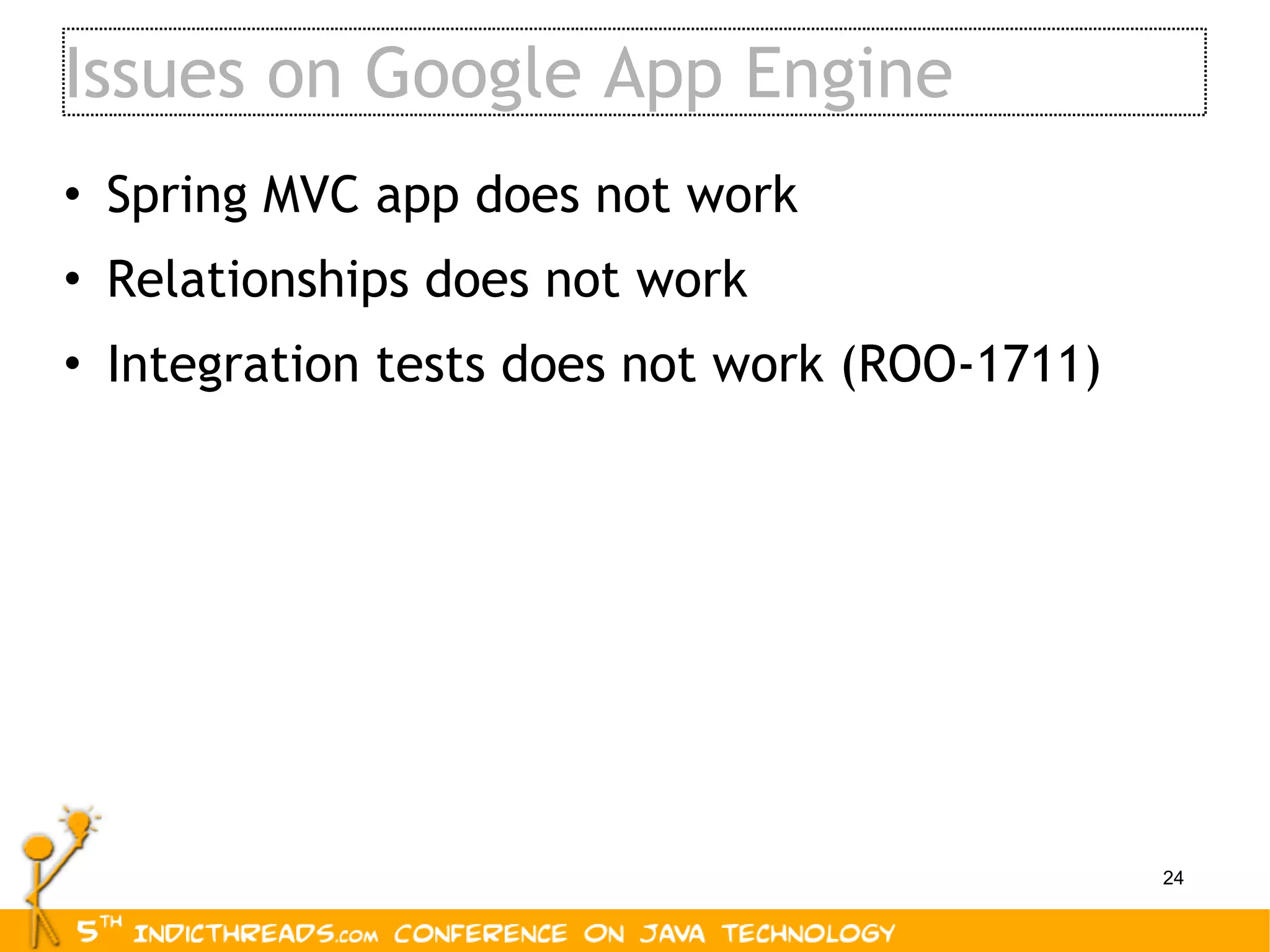 Issues on Google App Engine Spring MVC app does not work Relationships does not work Integration tests does not work (ROO-1711) 