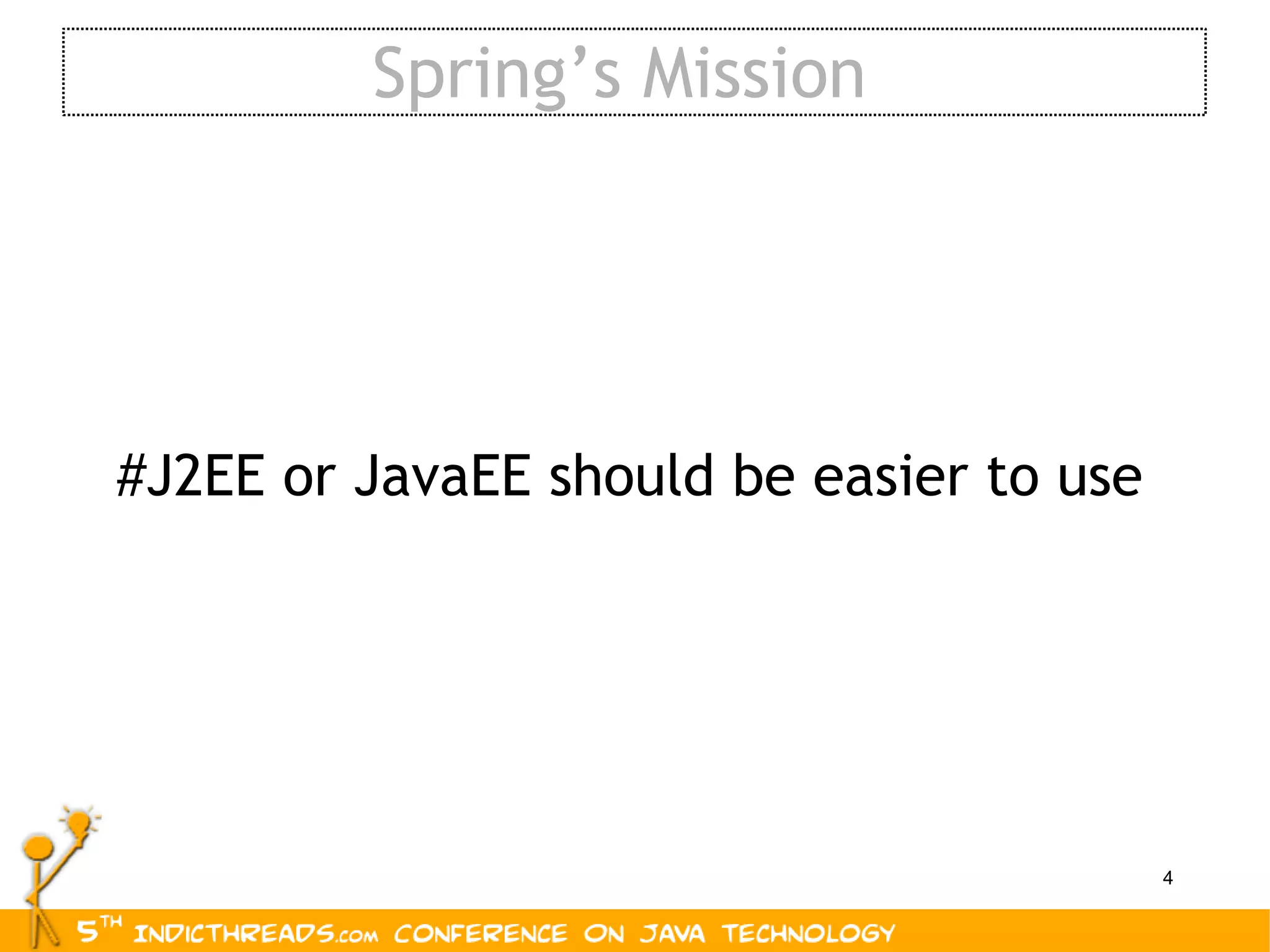   Spring’s Mission #J2EE or JavaEE should be easier to use 
