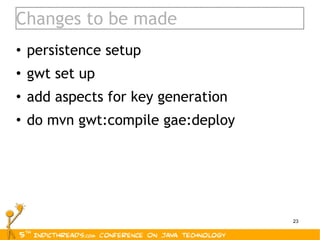 Changes to be made persistence setup gwt set up add aspects for key generation do mvn gwt:compile gae:deploy 