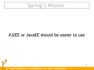   Spring’s Mission #J2EE or JavaEE should be easier to use 
