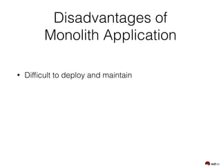 Disadvantages of  
Monolith Application
• Difﬁcult to deploy and maintain
 