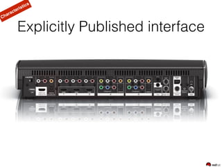 Explicitly Published interface
Characteristics
 