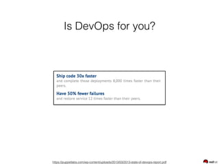 Is DevOps for you?
https://puppetlabs.com/wp-content/uploads/2013/03/2013-state-of-devops-report.pdf
 