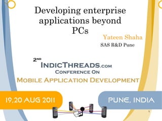 Developing enterprise applications beyond PCs Yateen Shaha SAS R&D Pune 
