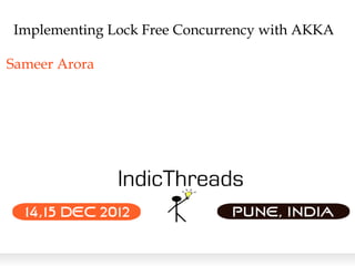 Implementing Lock Free Concurrency with AKKA

Sameer Arora
 
