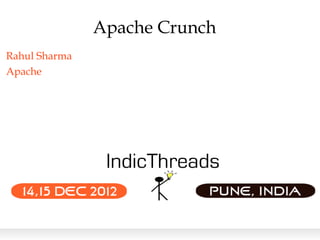 Apache Crunch
Rahul Sharma
Apache
 