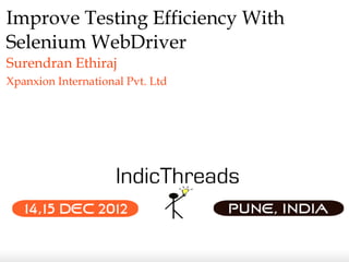 Improve Testing Efficiency With
Selenium WebDriver
Surendran Ethiraj
Xpanxion International Pvt. Ltd
 