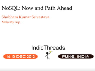 NoSQL: Now and Path Ahead
Shubham Kumar Srivastava
MakeMyTrip
 
