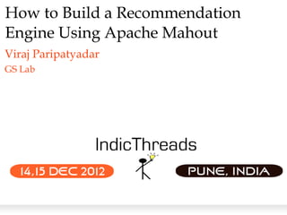 How to Build a Recommendation
Engine Using Apache Mahout
Viraj Paripatyadar
GS Lab
 