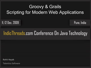Groovy & Grails Scripting for Modern Web Applications Rohit Nayak Talentica Software 