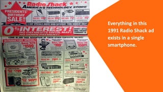 Everything in this
1991 Radio Shack ad
exists in a single
smartphone.
 