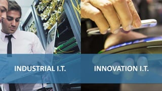 INNOVATION I.T.
INDUSTRIAL I.T.
 