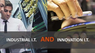 INNOVATION I.T.
INDUSTRIAL I.T. AND
 