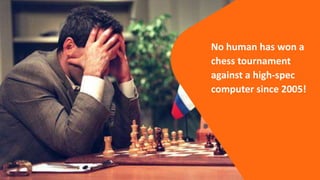 No human has won a
chess tournament
against a high-spec
computer since 2005!
 