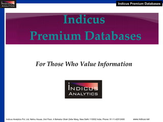 Indicus Premium Databases




                             Indicus
                        Premium Databases

                              For Those Who Value Information




Indicus Analytics Pvt. Ltd, Nehru House, 2nd Floor, 4 Bahadur Shah Zafar Marg, New Delhi 110002 India, Phone: 91-11-42512400   www.indicus.net
 