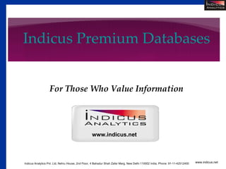 Indicus Premium Databases


                  For Those Who Value Information




                                                  www.indicus.net



Indicus Analytics Pvt. Ltd, Nehru House, 2nd Floor, 4 Bahadur Shah Zafar Marg, New Delhi 110002 India, Phone: 91-11-42512400   www.indicus.net
 