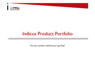 Indicus Product Portfolio 
Put the numbers behind your gut feel! 
 