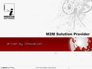 M2M Solution Provider

© 2013 Indicus Software. All rights reserved.

 