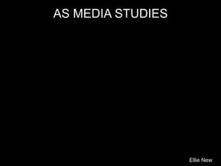 AS MEDIA STUDIES
Ellie New
 