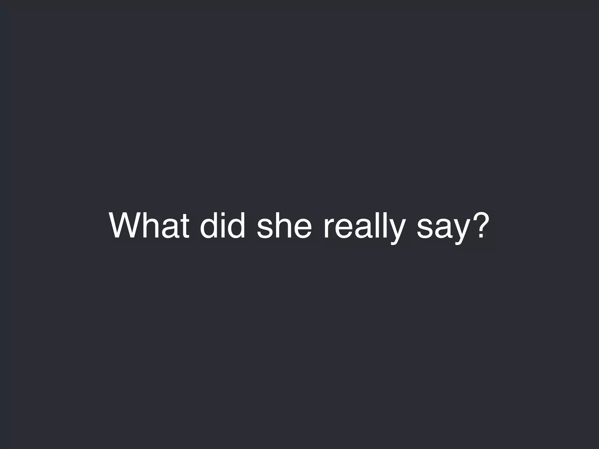 What did she really say? 
 