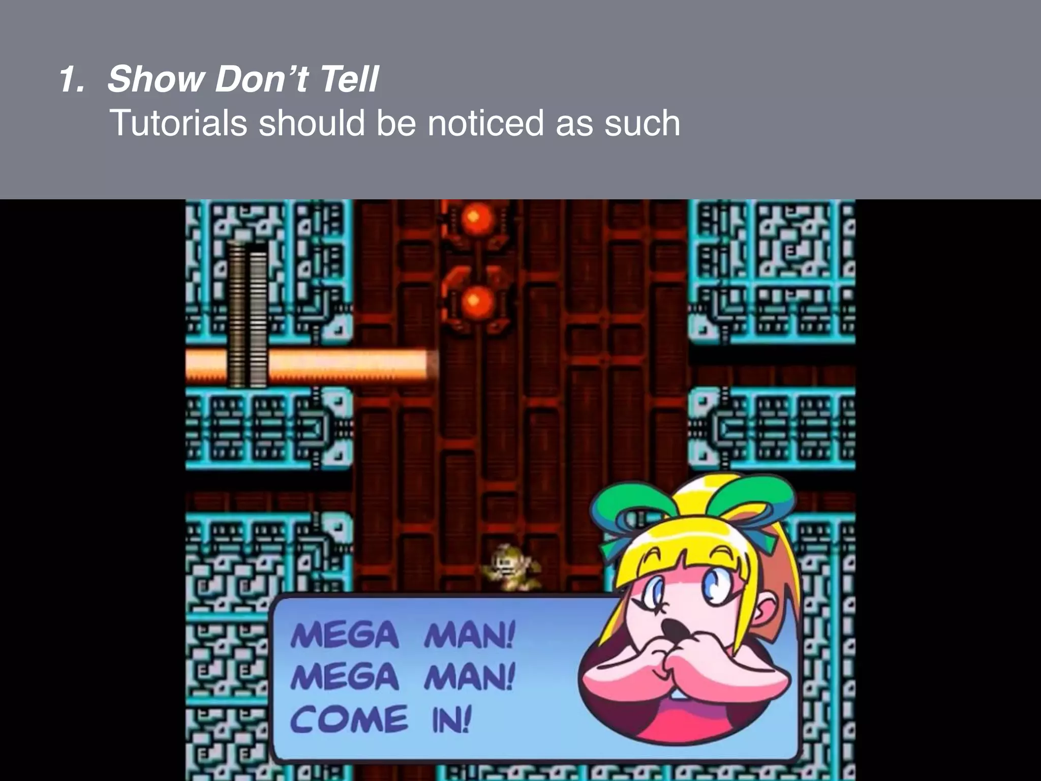 1. Show Don’t Tell 
Tutorials should be noticed as such 
 