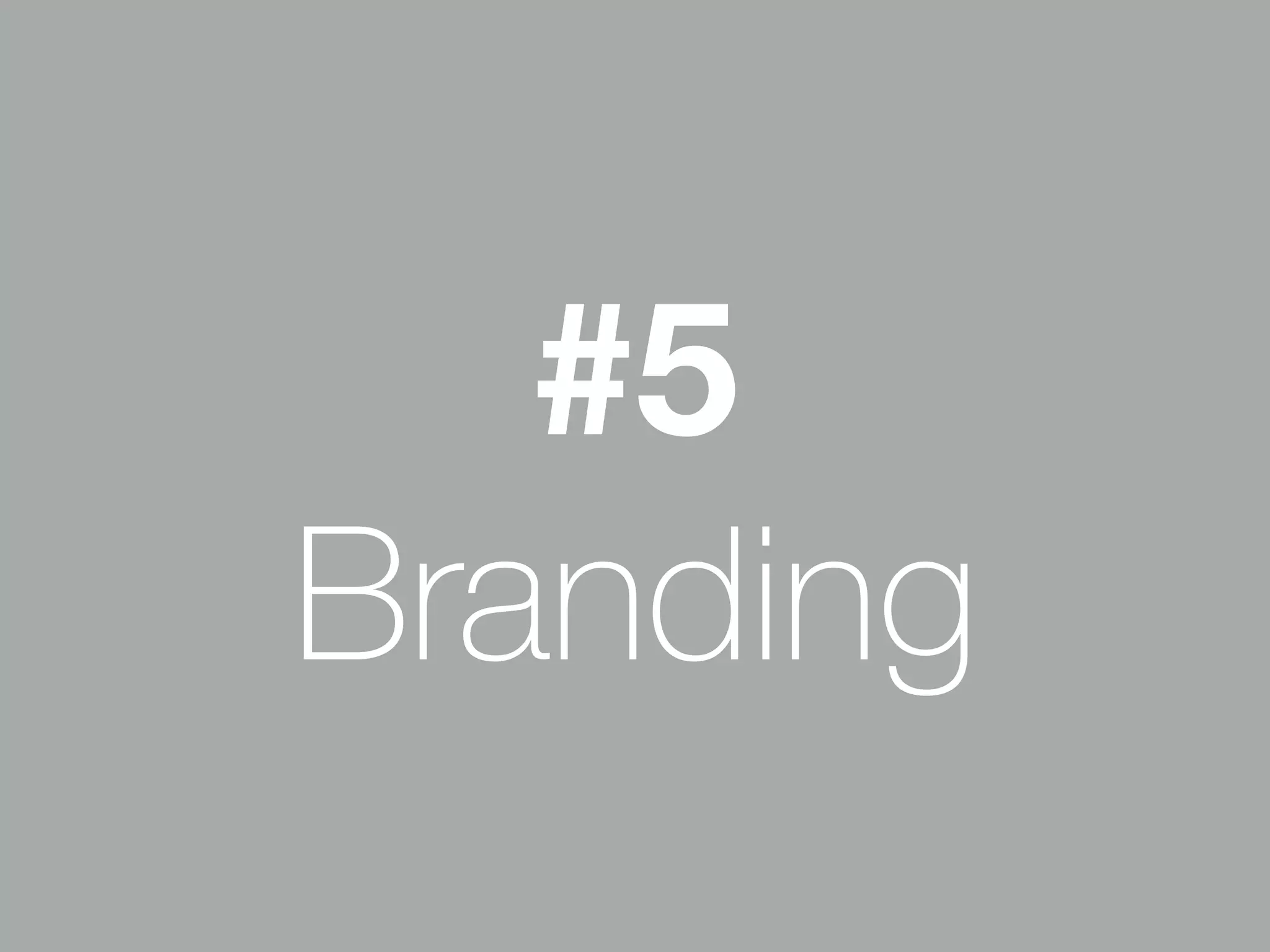 #5 
Branding 
 