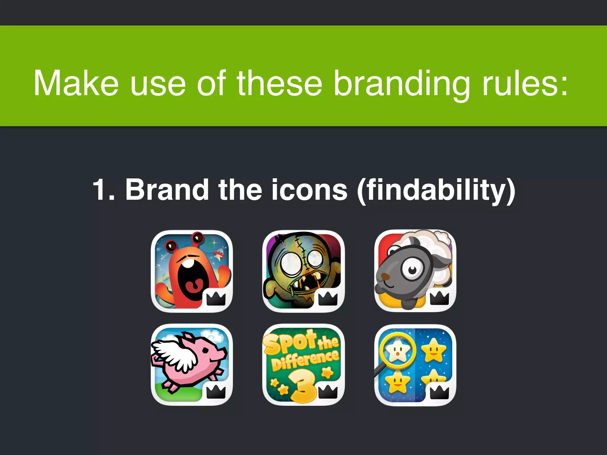 Make use of these branding rules: 
1. Brand the icons (findability) 
 