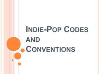 INDIE-POP CODES
AND
CONVENTIONS
 