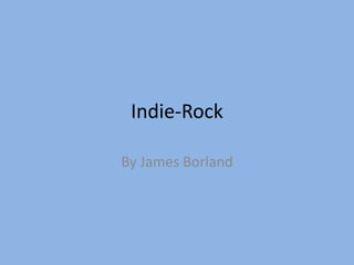 Indie-Rock
By James Borland
 