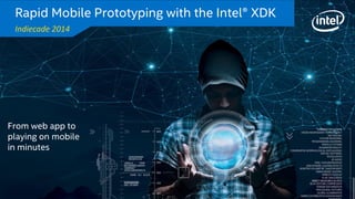 Rapid Mobile Prototyping with the Intel® XDK 
Indiecade 2014 
Copyright © 2014, Intel Corporation. All rights reserved. *Other names and brands may be claimed as the property of others. 
From web app to 
playing on mobile 
in minutes 
 