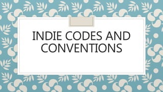 INDIE CODES AND
CONVENTIONS
 
