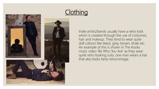 Clothing
Indie artists/bands usually have a retro look
which is created through the use of costumes,
hair and makeup. They...