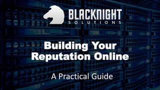 Building Your
Reputation Online
A Practical Guide
 