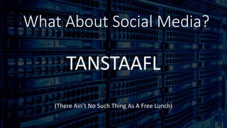 Domain
TANSTAAFL
(There Ain’t No Such Thing As A Free Lunch)
What About Social Media?
 