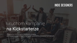 Uruchom kampanię
na Kickstarterze
Wspieramy innowacyjne i kreatywne projekty
pomagając w uruchomieniu kampanii i pokonaniu przeszkód formalnych
 