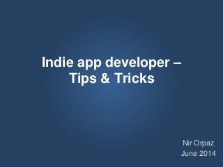 Indie app developer –
Tips & Tricks
Nir Orpaz
June 2014
 