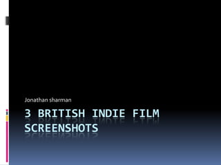 Jonathan sharman

3 BRITISH INDIE FILM
SCREENSHOTS
 