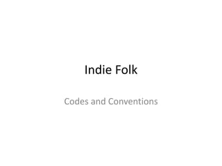 Indie Folk
Codes and Conventions