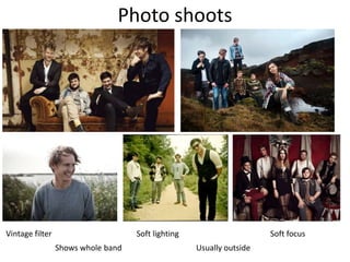 Photo shoots
Vintage filter
Soft lighting
Shows whole band
Soft focus
Usually outside