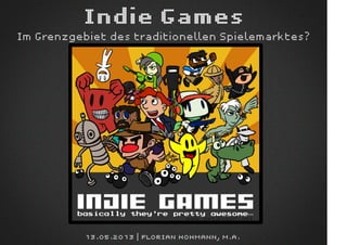 Indie Games
Im Grenzgebiet des traditionellen Spielemarktes?
13.05.2013 | Florian Hohmann, M.A.
 