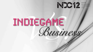 VS.
Indiegame
    Business
 