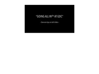 “GOING ALL INdie AT GDC”
– Genuine tips on dull slides –
 