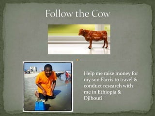 Help me raise money for
my son Farris to travel &
conduct research with
me in Ethiopia &
Djibouti
 