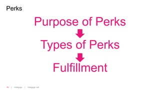 | Indiegogo | Indiegogo Lab16
Perks
Purpose of Perks
Types of Perks
Fulfillment
 